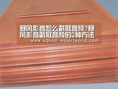 暴风影音怎么截取音频?暴风影音截取音频的2种方法‘开云电竞竞猜平台’(图1) 开云滚球