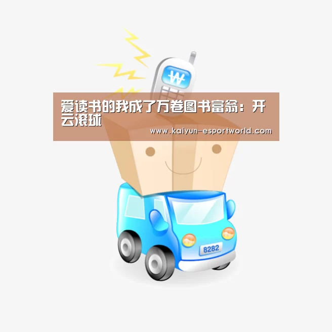 爱读书的我成了万卷图书富翁:开云滚球(图3) 开云滚球