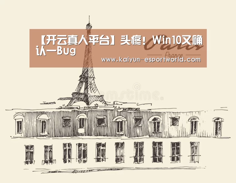 【开云真人平台】头疼!Win10又确认一Bug(图2) 开云滚球